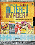 Complete Guide to Altered Imagery Mixed Media Techniques for Collage Altered Books Artists Journals & More