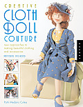 Creative Cloth Doll Couture New Approaches to Making Beautiful Clothing & Accessories