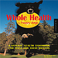 Whole Health for Happy Dogs A Natural Health Handbook for Dogs & Their Owners