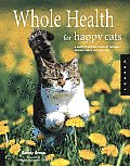 Whole Health for Happy Cats A Guide to Keeping Your Cat Naturally Healthy Happy & Well Fed