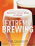 Extreme Brewing An Enthusiasts Guide to Brewing Craft Beer at Home