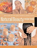 Natural Beauty Recipe Book How to Make Your Own Organic Cosmetics & Beauty Products