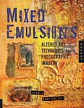 Mixed Emulsions Altered Art Techniques for Photographic Imagery
