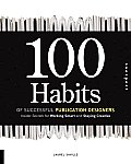 100 Habits of Successful Publication Designers Inside Secrets for Working Smart & Staying Creative