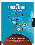 Urban Biking Handbook The DIY Guide to Building Rebuilding Tinkering & Repairing Your Bicycle for City Living