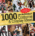 1000 Incredible Costume & Cosplay Ideas A Showcase of Creative Characters from Anime Manga Video Games Movies Comics & More