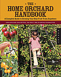 Home Orchard Handbook A Complete Guide to Growing Your Own Fruit Trees Anywhere