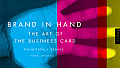 Best of Business Card Design #10: Brand in Hand, the Art of the Business Card: Essays + Exhibits + Excellence