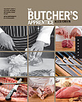 Butchers Apprentice The Experts Guide to Selecting Preparing & Cooking a World of Meat Taught by the Masters