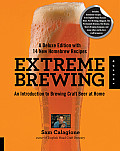 Extreme Brewing Deluxe Edition An Introduction to Brewing Craft Beer at Home with 15 New Homebrew Recipes