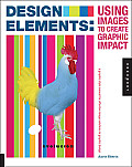 Design Elements Using Images to Create Graphic Impact A Graphic Style Manual for Effective Image Solutions in Graphic Design