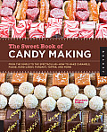 Sweet Book of Candy Making From the Simple to the Spectacular How to Make Caramels Fudge Hard Candy Fondant Toffee & More