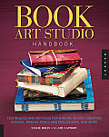 Book Art Studio Handbook Techniques & Methods for Binding Books Creating Albums Making Boxes & Enclosures & More