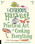 Curious Harvest The Practical Art of Cooking Everything