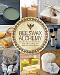 Beeswax Alchemy How to Make Your Own Soap Candles Balms Creams & Salves from the Hive