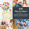 500 Kids Art Ideas Inspiring Projects for Fostering Creativity & Self Expression