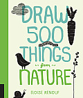 Draw 500 Things from Nature: A Sketchbook for Artists, Designers, and Doodlers