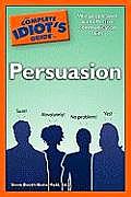 Complete Idiots Guide to Persuasion