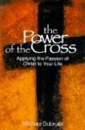 Power of the Cross Applying the Passion of Christ to Your Life
