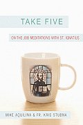Take Five On The Job Meditations with St Ignatius