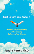 Quit Before You Know It The Stress Free Guilt Free Way to Stop Smoking By Planning Your Relapses