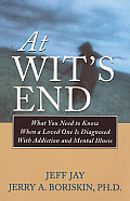 At Wits End What You Need to Know When a Loved One Is Diagnosed with Addiction & Mental Illness