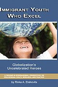 Immigrant Youth Who Excel: Globalization 's Uncelebrated Heroes (Hc)