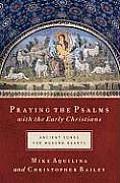 Praying the Psalms with the Early Christians Ancient Songs for Modern Hearts
