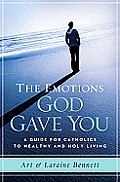 The Emotions God Gave You: A Guide for Catholics to Healthy and Holy Living