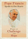 Pope Francis Speaks to Our Hearts Words of Challenge & Hope