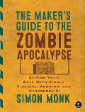 Makers Guide to the Zombie Apocalypse Defend Your Base with Simple Circuits Arduino & Raspberry Pi