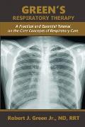 Green's Respiratory Therapy: A Practical and Essential Tutorial on the Core Concepts of Respiratory Care