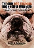 Only Dog Training Book Youll Ever Need From Avoiding Accidents to Banishing Barking the Basics for Raising a Well Behaved Dog