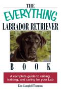 Everything Labrador Retriever Book A Complete Guide to Raising Training & Caring for Your Lab