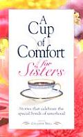 Cup Of Comfort For Sisters Stories That Celebrate the Special Bonds of Sisterhood