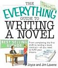 Everything Guide to Writing a Novel From Completing the First Draft to Landing a Book Contract All You Need to Fulfill Your Dreams