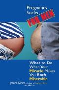 Pregnancy Sucks for Men What to Do When Your Miracle Makes You Both Miserable