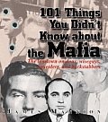 101 Things You Didnt Know about the Mafia The Lowdowns on Dons Wiseguys Squealers & Backstabbers