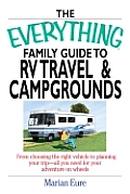 Everything Family Guide to RV Travel & Campgrounds From Choosing the Right Vehicle to Planning Your Trip All You Need for Your Adventure on Wh