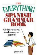 Everything Spanish Grammar Book All the Rules You Need to Master Espanol