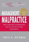 Management Malpractice How to Cure Unhealthy Management Practices That Disable Your Organization