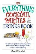 Everything Cocktail Parties & Drinks Book The Ultimate Guide to Creating Colorful Concoctions Fabulous Finger Foods & the Perfect Setting