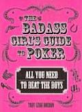 Badass Girls Guide to Poker All You Need to Beat the Boys