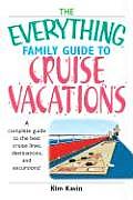 Everything Family Guide to Cruise Vacations A Complete Guide to the Best Cruise Lines Destinations & Excursions