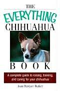 Everything Chihuahua Book A Complete Guide to Raising Training & Caring for Your Chihuahua