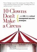 10 Clowns Dont Make a Circus & 249 Other Critical Management Success Strategies