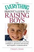 Everything Parents Guide to Raising Boys A Complete Handbook to Develop Confidence Promote Self Esteem & Improve Communication