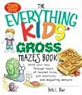 Everything Kids Gross Mazes Book Wind Your Way Through Hours of Twisted Turns Sick Shortcuts & Disgusting Detours
