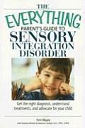 Everything Parents Guide to Sensory Integration Disorder Get the Right Diagnosis Understand Treatments & Advocate for Your Child