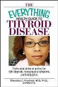 Everything Health Guide to Thyroid Disease Professional Advice on Getting the Right Diagnosis Managing Your Symptoms & Feeling Great